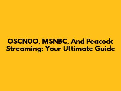 OSCN0O, MSNBC, And Peacock Streaming: Your Ultimate Guide