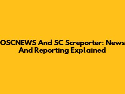OSCNEWS And SC Screporter: News And Reporting Explained