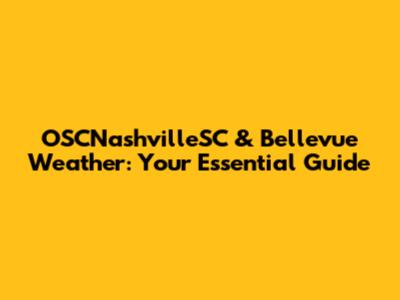 OSCNashvilleSC & Bellevue Weather: Your Essential Guide