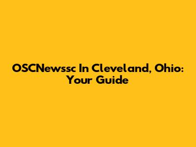 OSCNewssc In Cleveland, Ohio: Your Guide