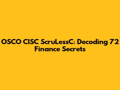 OSCO CISC ScruLessC: Decoding 72 Finance Secrets