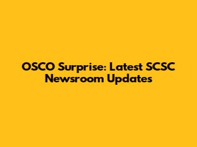OSCO Surprise: Latest SCSC Newsroom Updates