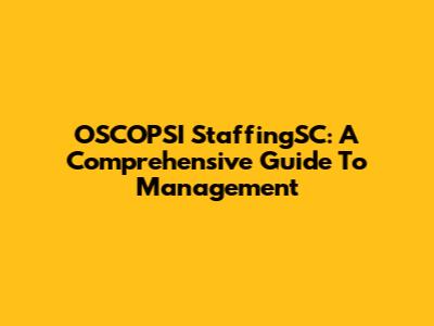 OSCOPSI StaffingSC: A Comprehensive Guide To Management