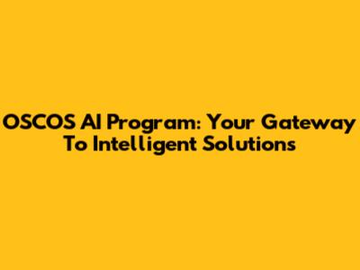 OSCOS AI Program: Your Gateway To Intelligent Solutions