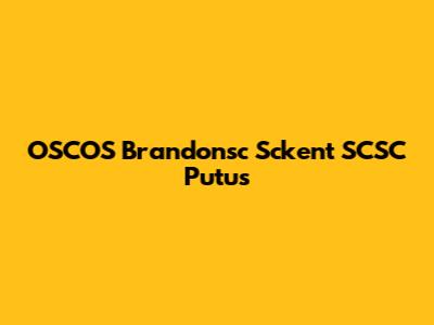 OSCOS Brandonsc Sckent SCSC Putus