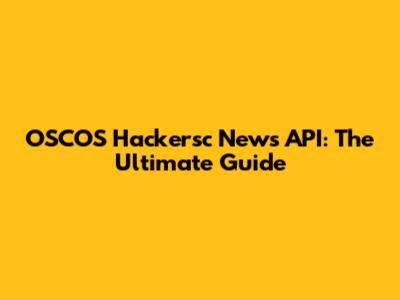 OSCOS Hackersc News API: The Ultimate Guide