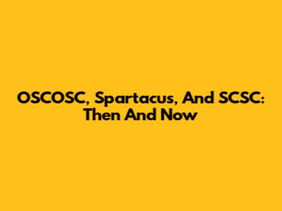 OSCOSC, Spartacus, And SCSC: Then And Now