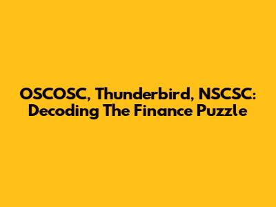OSCOSC, Thunderbird, NSCSC: Decoding The Finance Puzzle