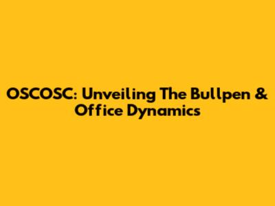 OSCOSC: Unveiling The Bullpen & Office Dynamics