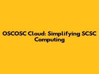 OSCOSC Cloud: Simplifying SCSC Computing
