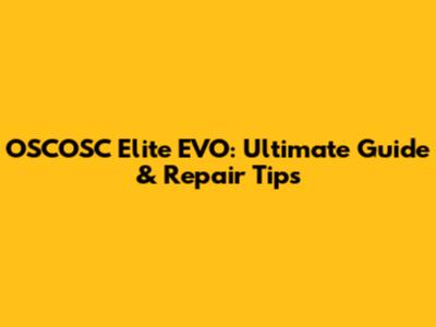 OSCOSC Elite EVO: Ultimate Guide & Repair Tips