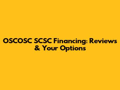 OSCOSC SCSC Financing: Reviews & Your Options