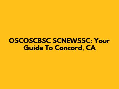OSCOSCBSC SCNEWSSC: Your Guide To Concord, CA