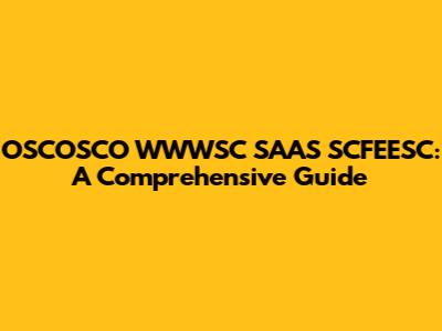 OSCOSCO WWWSC SAAS SCFEESC: A Comprehensive Guide