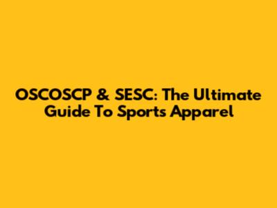 OSCOSCP & SESC: The Ultimate Guide To Sports Apparel