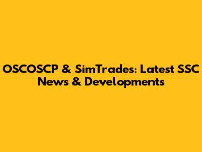 OSCOSCP & SimTrades: Latest SSC News & Developments
