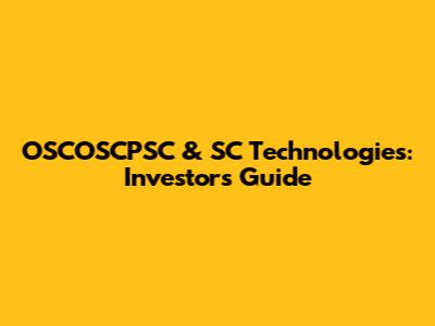 OSCOSCPSC & SC Technologies: Investor's Guide