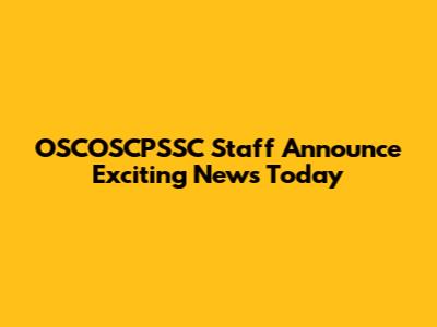 OSCOSCPSSC Staff Announce Exciting News Today