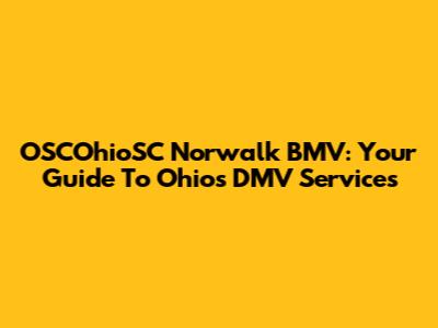 OSCOhioSC Norwalk BMV: Your Guide To Ohio's DMV Services