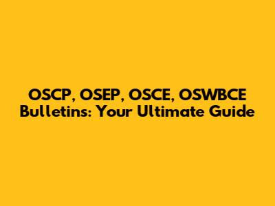 OSCP, OSEP, OSCE, OSWBCE Bulletins: Your Ultimate Guide