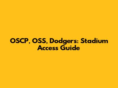 OSCP, OSS, Dodgers: Stadium Access Guide