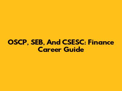 OSCP, SEB, And CSESC: Finance Career Guide