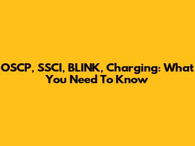 OSCP, SSCI, BLINK, Charging: What You Need To Know