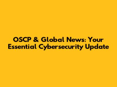 OSCP & Global News: Your Essential Cybersecurity Update
