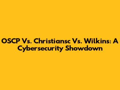 OSCP Vs. Christiansc Vs. Wilkins: A Cybersecurity Showdown