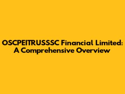 OSCPEITRUSSSC Financial Limited: A Comprehensive Overview
