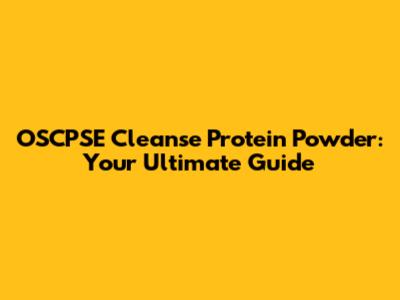 OSCPSE Cleanse Protein Powder: Your Ultimate Guide