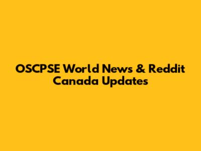 OSCPSE World News & Reddit Canada Updates