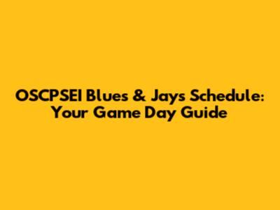 OSCPSEI Blues & Jays Schedule: Your Game Day Guide