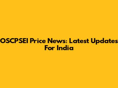OSCPSEI Price News: Latest Updates For India