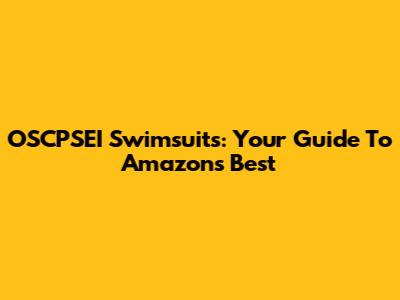 OSCPSEI Swimsuits: Your Guide To Amazon's Best