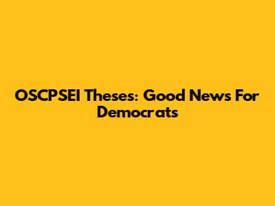 OSCPSEI Theses: Good News For Democrats