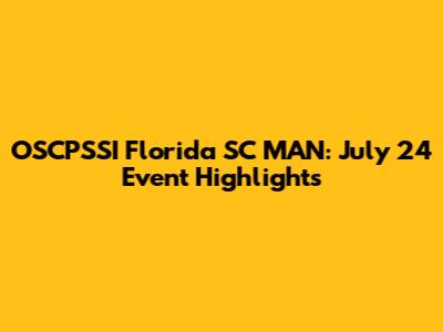 OSCPSSI Florida SC MAN: July 24 Event Highlights
