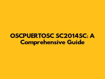 OSCPUERTOSC SC2014SC: A Comprehensive Guide