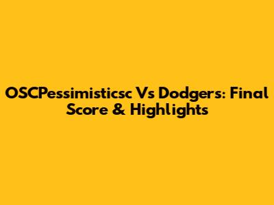 OSCPessimisticsc Vs Dodgers: Final Score & Highlights