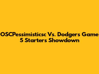 OSCPessimisticsc Vs. Dodgers Game 5 Starters Showdown