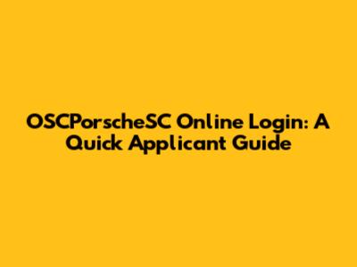 OSCPorscheSC Online Login: A Quick Applicant Guide