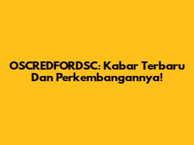 OSCREDFORDSC: Kabar Terbaru Dan Perkembangannya!