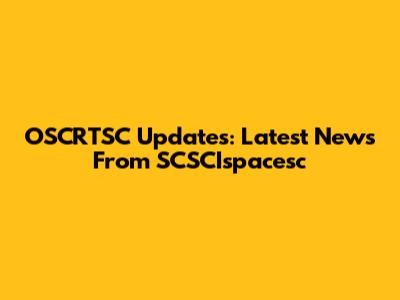 OSCRTSC Updates: Latest News From SCSCIspacesc