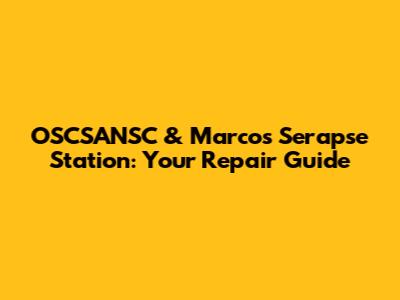 OSCSANSC & Marcos Serapse Station: Your Repair Guide