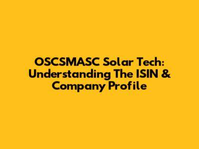 OSCSMASC Solar Tech: Understanding The ISIN & Company Profile