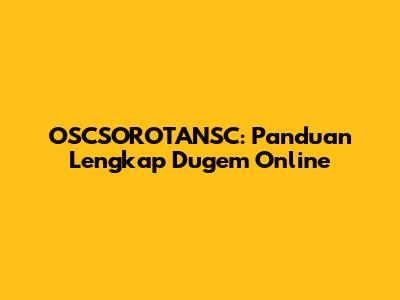 OSCSOROTANSC: Panduan Lengkap Dugem Online