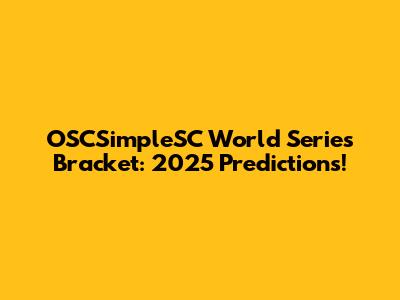 OSCSimpleSC World Series Bracket: 2025 Predictions!