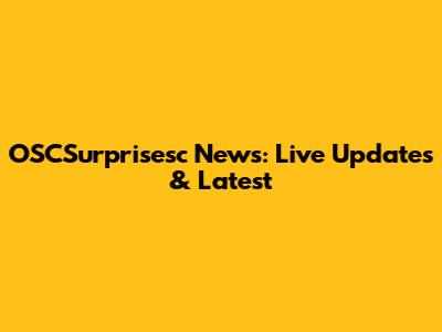 OSCSurprisesc News: Live Updates & Latest