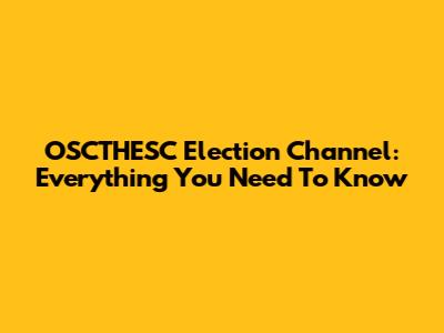 OSCTHESC Election Channel: Everything You Need To Know