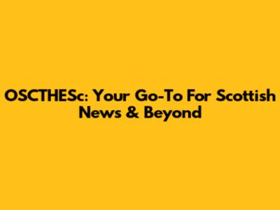 OSCTHESc: Your Go-To For Scottish News & Beyond
